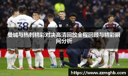 曼城与热刺精彩对决高清回放全程回顾与精彩瞬间分析